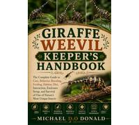 GIRAFFE WEEVIL KEEPER'S HANDBOOK: The Complete Guide to Care, Behavior, Breeding, Feeding, Habitat, Diet, Interaction, Enclosure Setup, and Survival of One of Nature’s Most Unique Insects