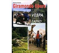 Giramondo libero. In viaggio con la Vespa o con lo zaino. Ediz. illustrata