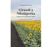 Girasoli a Nikolajewka. In Russia nei luoghi degli Alpini