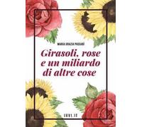 Girasoli, rose e un miliardo di altre cose