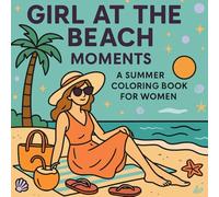 Girl at the Beach Moments: A Summer Coloring Book for Women: Relaxation, Confidence, and Beautiful Beachside Coloring Adventures