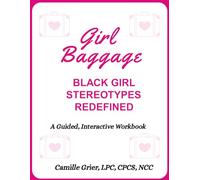 Girl Baggage: Black Girl Stereotypes Redefined: A Guided, Interactive Workbook for Unpacking Trauma, Reframing Identity, and Reclaiming Emotional Safety