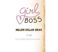 Girl Boss: Million Dollar Ideas...Maybe: A Diary for Big (and Maybe Ridiculous) Ideas