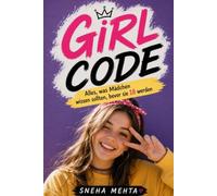 Girl Code: Alles, was Mädchen wissen sollten, bevor sie 18 werden. Das besondere Geschenkbuch für starke, selbstbewusste junge Frauen