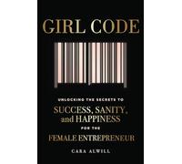 Girl Code: Unlocking the Secrets to Success, Sanity, and Happiness for the Female Entrepreneur