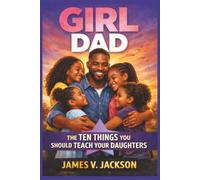 Girl Dad: The Ten Things You Should Teach Your Daughters