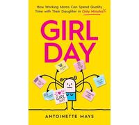 Girl Day: How Working Moms Can Spend Quality Time with Their Daughter in Only Minutes