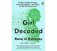Girl Decoded: My Quest to Make Technology Emotionally Intelligent - and Change the Way We Interact Forever