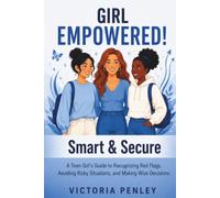 Girl Empowered! Smart & Secure: A Teen Girl's Guide to Recognizing Red Flags, Avoiding Risky Situations, and Making Wise Decisions