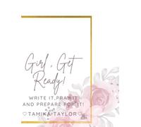 Girl , Get Ready!: write it , pray it and prepare for it !