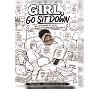 Girl, Go Sit Down: The Coloring Book for Women Whose Brains Don't Know How to Clock Out