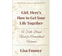 Girl, Here’s How to Get Your Life Together: A Faith-Based Reset for Overwhelmed Women
