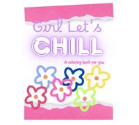 Girl Let’s Chill: A coloring book for you