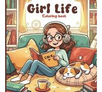 Girl Life Coloring Book for Adults and Teens: Relaxing scenes of everyday girl activities, outdoor fun, cozy hobbies, pets, reading, playing music, ... adults unwind and enjoy mindful coloring time