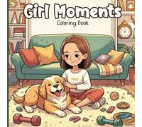Girl Moments Coloring Book for Adults: Cozy everyday scenes of girls relaxing, studying, crafting, reading, caring for plants, enjoying views, making ... and peaceful quiet moments perfect for adults