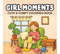 Girl Moments: Cute & Comfy Coloring Book: Cozy Relaxing Coloring Pages for Adults and Teens Featuring Self-Care, Hobbies, Coffee Time, Crafts and Everyday Life