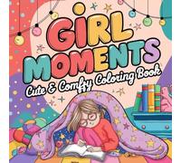 Girl Moments: Cute & Comfy Coloring Book: Relaxing & Adorable Coloring Pages for Girls Who Love Cozy Vibes, Positivity, and Creative “Me Time”
