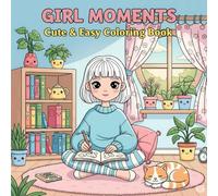 Girl Moments: Cute & Easy Coloring Book for Girls and Teens: Fun and Relaxing Coloring Pages with Adorable Girls, Friends, and Everyday Life Scenes - ... for Girls and Teens Who Love Cute Designs