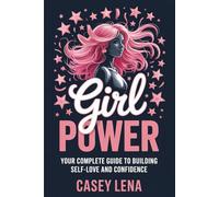 Girl Power: Your Complete Guide to Building Self-Love and Confidence