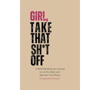 Girl, Take That Sh*t Off: A Bold Self-Discovery Journal to Let Go, Heal, and Step Into Your Power