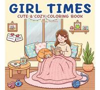 GIRL TIMES: Cute & Cozy Coloring Book: Whimsical Scenes of Comfort and Joy for Relaxation and Creativity