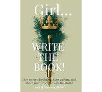 Girl...Write the Book!: How to Stop Doubting, Start Writing, and Share Your Expertise with the World