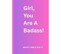 Girl You Are A Badass!: Write It. Own It. Slay It.