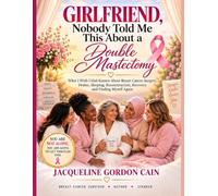 Girlfriend, Nobody Told Me This About a Double Mastectomy: What I Wish I Had Known About Breast Cancer Surgery, Recovery, Reconstruction, and Finding Myself Again