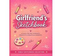 Girlfriend’s Sketchbook: A Creative Sketchbook for Drawing, Doodling and Art - A Thoughtful Gift for Girlfriends Who Love to Create