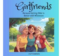 Girlfriends: Because Getting Older is Better with Witnesses!