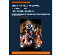 Girls 7v7 Flag Football for First-Time High-School Coaches: Launch the Program, Recruit the Roster, Build Leaders, Install a Simple System, and Run the First Season