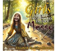 Girls Aren't Supposed to Get Messy: Playful Poems About Gunge, Goo, and Girlhood