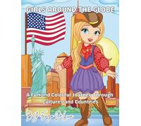 Girls around the globe: A fun and colorful journey through cultures and countries