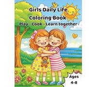 Girls Daily life Coloring Book Play Cook and Learn together Ages 4-8.: A Fun and Educational Coloring Book About Friendship, School Activities, Daily Routines, and Positive Habits for Kids Ages 4-8