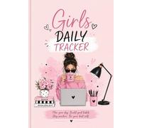 Girls Daily Tracker: Plan Your Day, Build Good Habits, Practice Gratitude, and Be Your Best Self