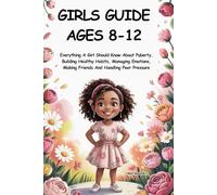 Girls Guide Ages 8-12: Everything A Girl Should Know About Puberty, Building Healthy Habits, Managing Emotions, Making Friends And Handling Peer Pressure