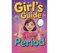 Girl's Guide to Your First Period: An Empowering and Encouraging Book to Understand Your Body and Your Emotions During Puberty