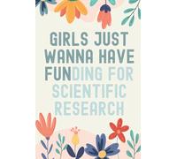 Girls Just Wanna Have Funding Scientific Research: (6 x 9) Cute Feminist Science Research Blank Lined 120 Page Journal STEM Feminist Researcher Gifts Flower Cover Notebook