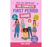 Girls, Let’s Talk Periods! The Complete First Period Guide: Everything You Need to Know to Build Confidence, Navigate Puberty with Control, and Reduce Period Anxiety