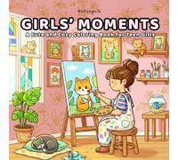 Girls’ Moments: A Cute and Cozy Coloring Book for Teen Girls: Relaxing, Aesthetic, and Fun Coloring Pages of Friendship, Fashion, and Everyday Joy