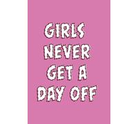 Girls never get a day off: Notebook for girls