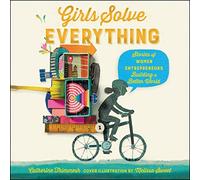 Girls Solve Everything: Stories of Women Entrepreneurs Building a Better World