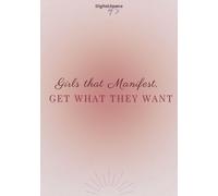 GIRLS THAT MANIFEST, GET WHAT THEY WANT!: Manifesting Journal