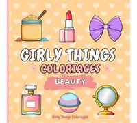 Girly Things Coloriages: Beauty ! 40 Coloriages Faciles Et Relaxants pour Adultes Et Adolescentes Sur Le Thème De La Skincare, Du Maquillage Et De La Beauté !