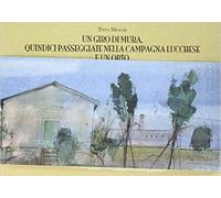 Giro di mura. Quindici passeggiate nella campagna lucchese e un orto