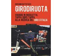 Girodiruota. Viaggio in bicicletta, tappa dopo tappa, alla ricerca del Giro d'italia