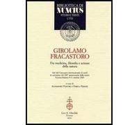 Girolamo Fracastoro fra medicina, filosofia e scienze della natura. Atti del Convegno (Verona-Padova, 9-11 ottobre 2003)