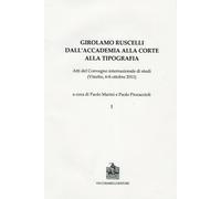 Girolamo Ruscelli. Dall'Accademia alla Corte alla Tipografia. 2 voll