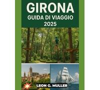 GIRONA GUIDA DI VIAGGIO 2025: "Viaggi indimenticabili, consigli da esperti e segreti locali"