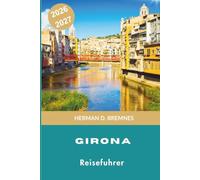 Girona Reiseführer 2026-2027: Entdecken Sie mittelalterliche Straßen, farbenfrohe Häuser am Flussufer, historische Sehenswürdigkeiten, katalanische Küche und praktische Tipps für Ihren Spanien-Urlaub